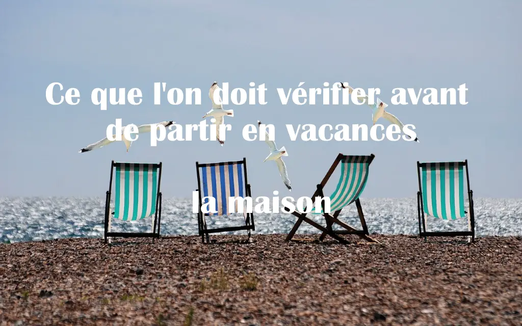 Ce que l'on doit vérifier avant de partir en vacances : la maison - Les ...